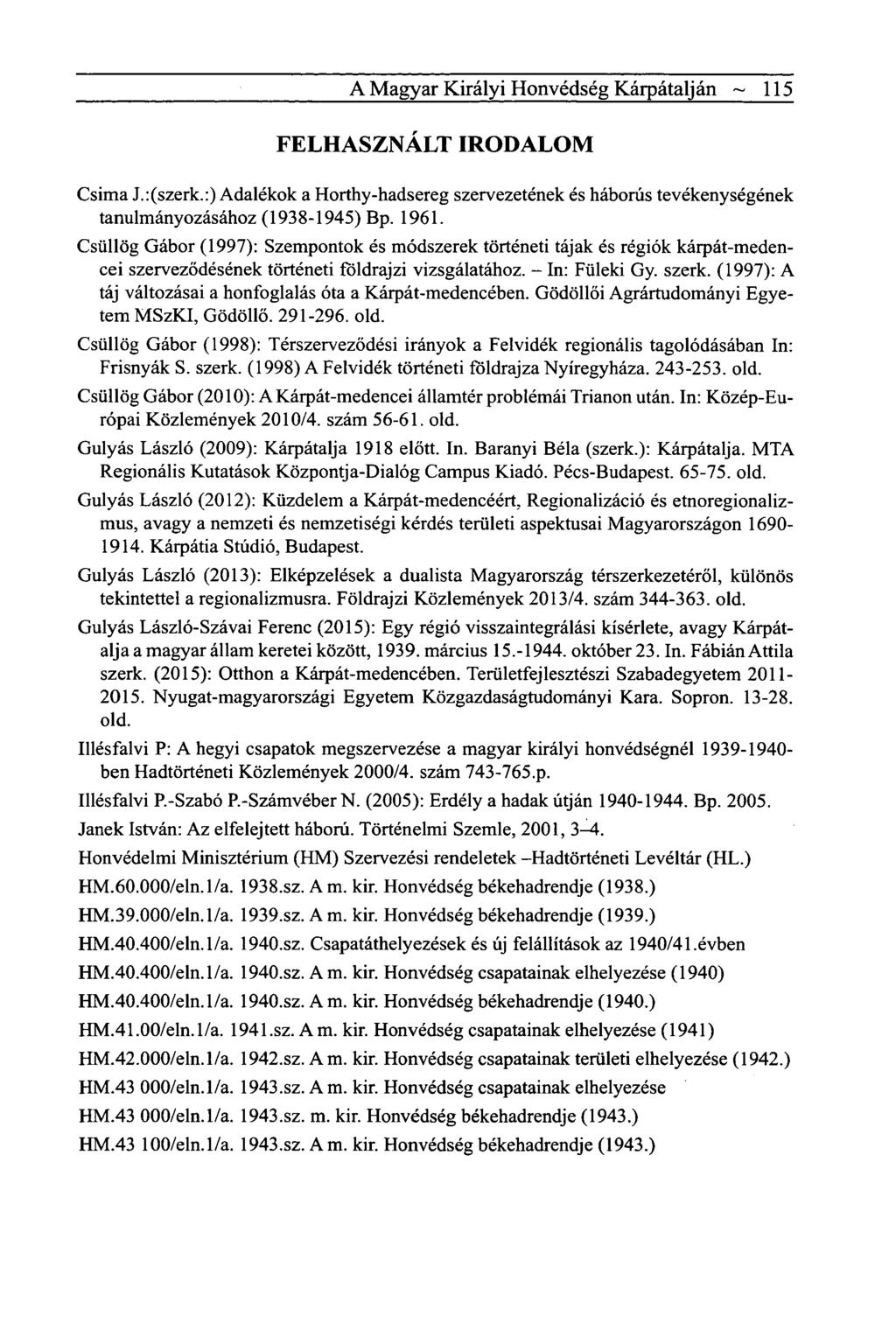 A Magyar Királyi Honvédség Kárpátalján ~ 115 FELHASZNÁLT IRODALOM Csima J.:(szerk.:) Adalékok a Horthy-hadsereg szervezetének és háborús tevékenységének tanulmányozásához (1938-1945) Bp. 1961.