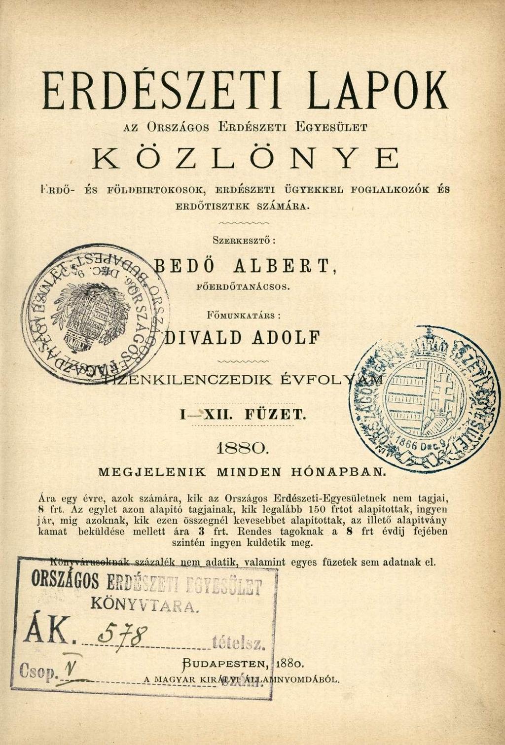 ERDÉSZETI LAPOK AZ ORSZÁGOS ERDÉSZETI EGYESÜLET K Ö Z L Ö N Y E KRDŐ- ÉS FÖLDBIRTOKOSOK, ERDÉSZETI ÜGYEKKEL FOGLALKOZOK ÉS ERDŐTISZTEK SZAMÁBA. EDÖ SZERKESZTŐ : ALBERT, FŐKKDŐTANÁCSOS.