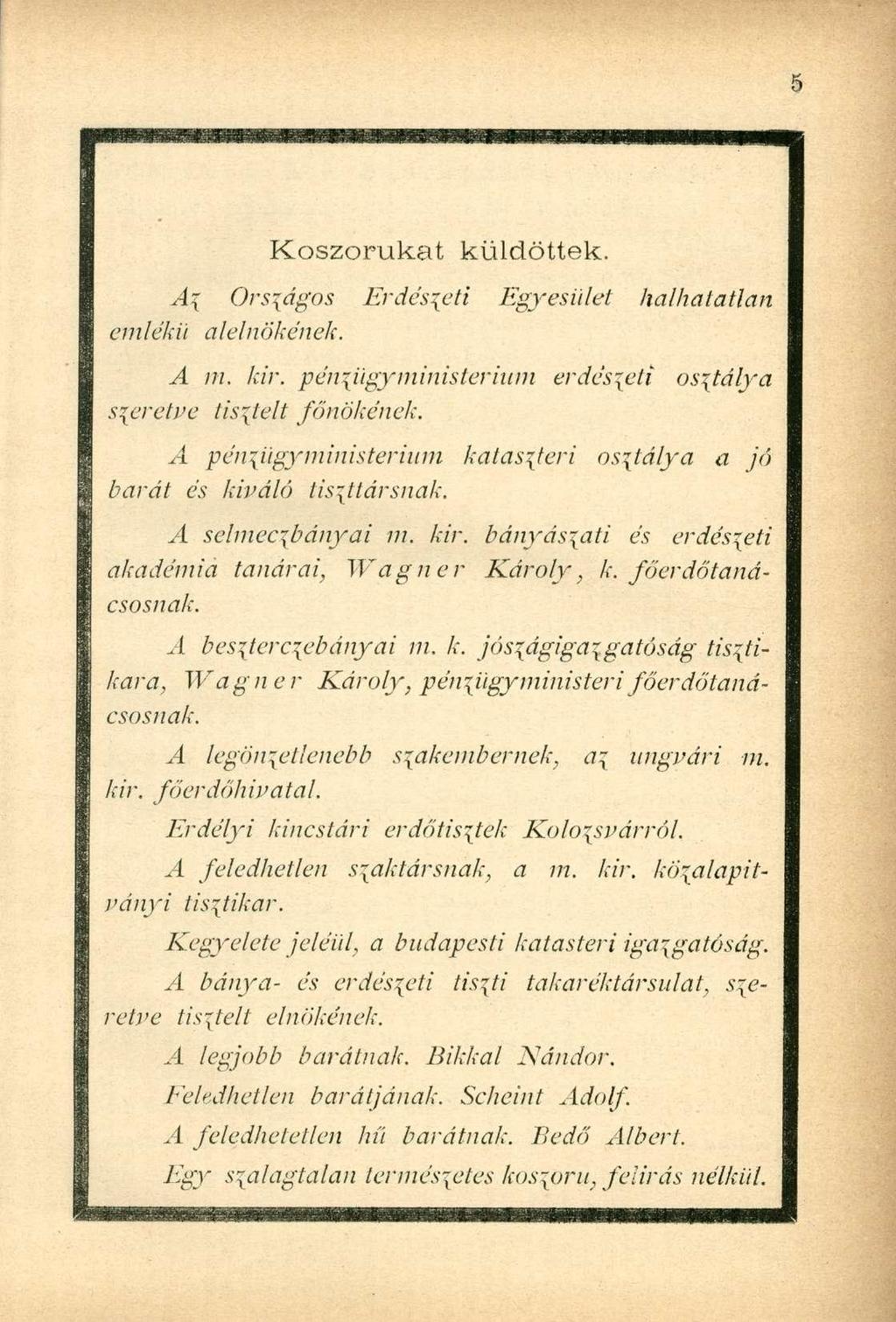 Koszorúkat küldöttek. A\ Országos Erdészeti Egyesület halhatatlan eml ék ü a lein ök éi lek. A m. kir. ipén\ügyministeriuin erdészeti osztálya szeretve tisztelt főnökének.
