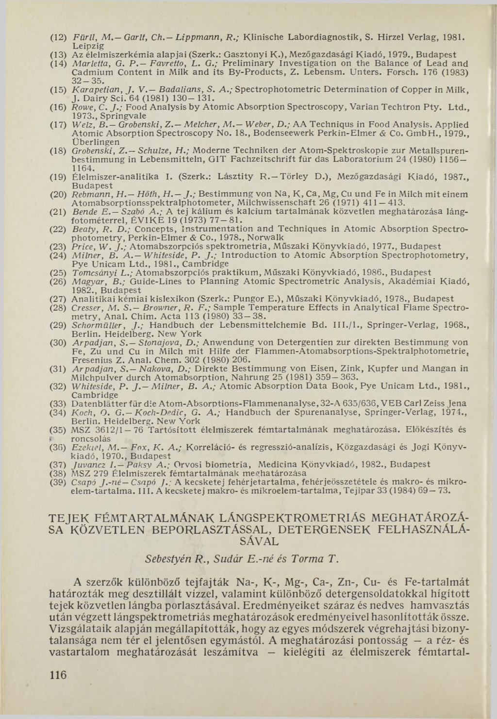 (12) F ü rll, M. Garlt, Ch. Lippmann, R.; K lin ische L ab o rd ia g n ostik, S. H irze l V erlag, 1981. Leipzig (13) Az élelmiszerkémia alapjai (Szerk.: Gasztonyi K.), Mezőgazdasági Kiadó, 1979.