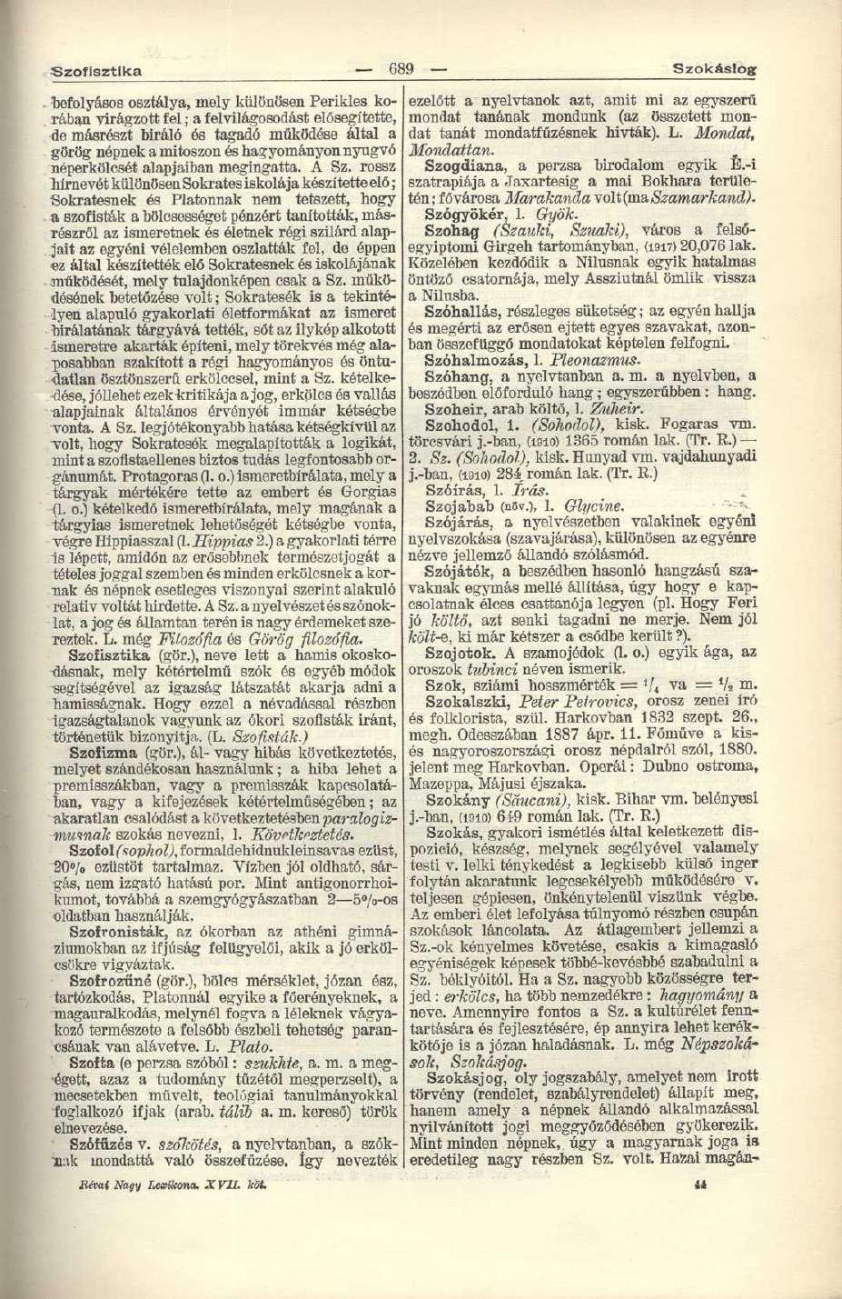 Szofisztika 689 Szokásjog befolyásos osztálya, inely különösen Perikies korában virágzott fel; a felvilágosodást elősegítette, de másrészt biráló és tagadó működése által a görög népnek a mítoszon és