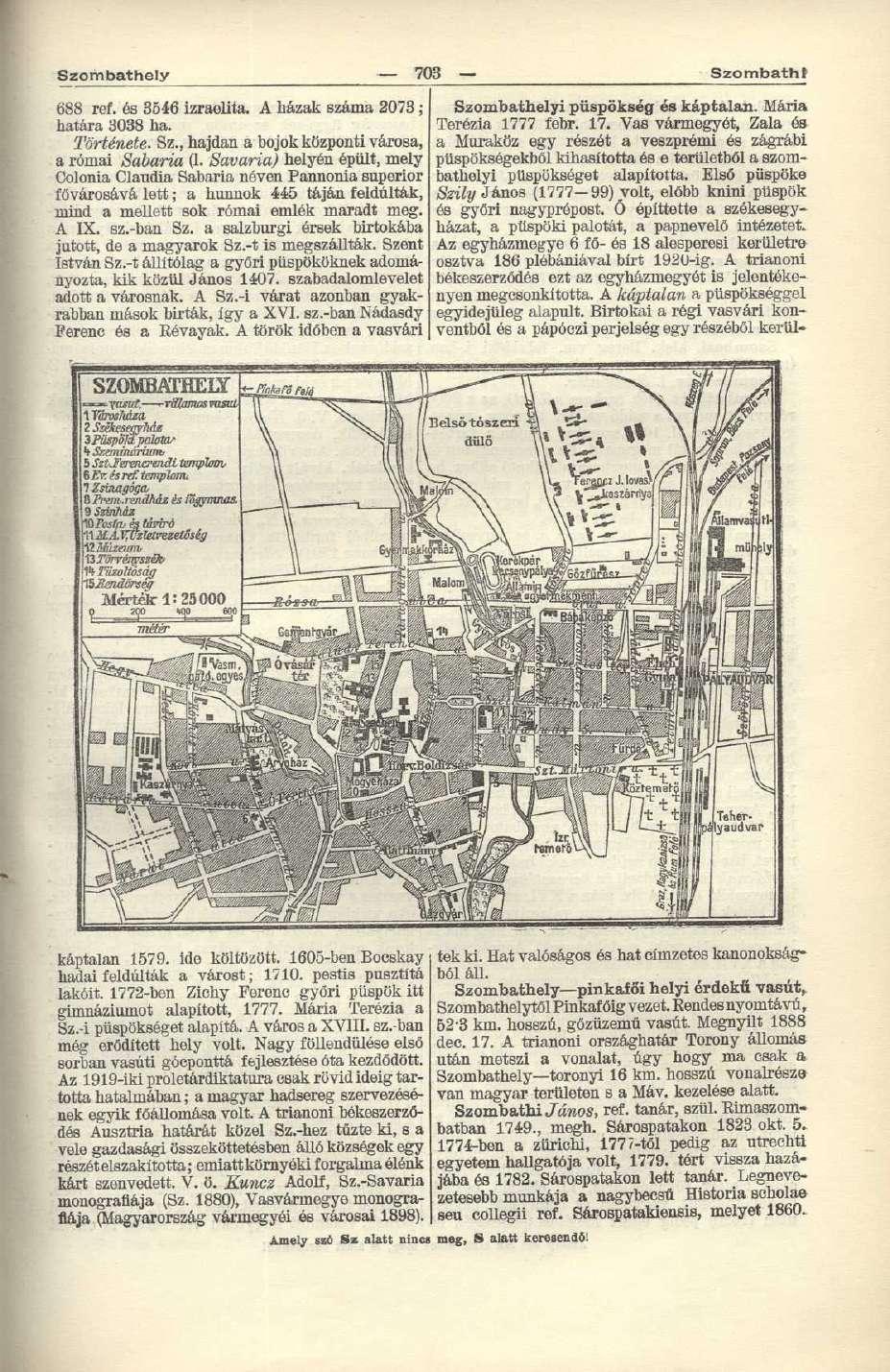 Szombathely 703 Szombathf 688 ref. és 3546 izraelita. A házak száma 2073 ; határa 3038 ha. Története. Sz., hajdan a bojok központi városa, a római Sábaria (1.