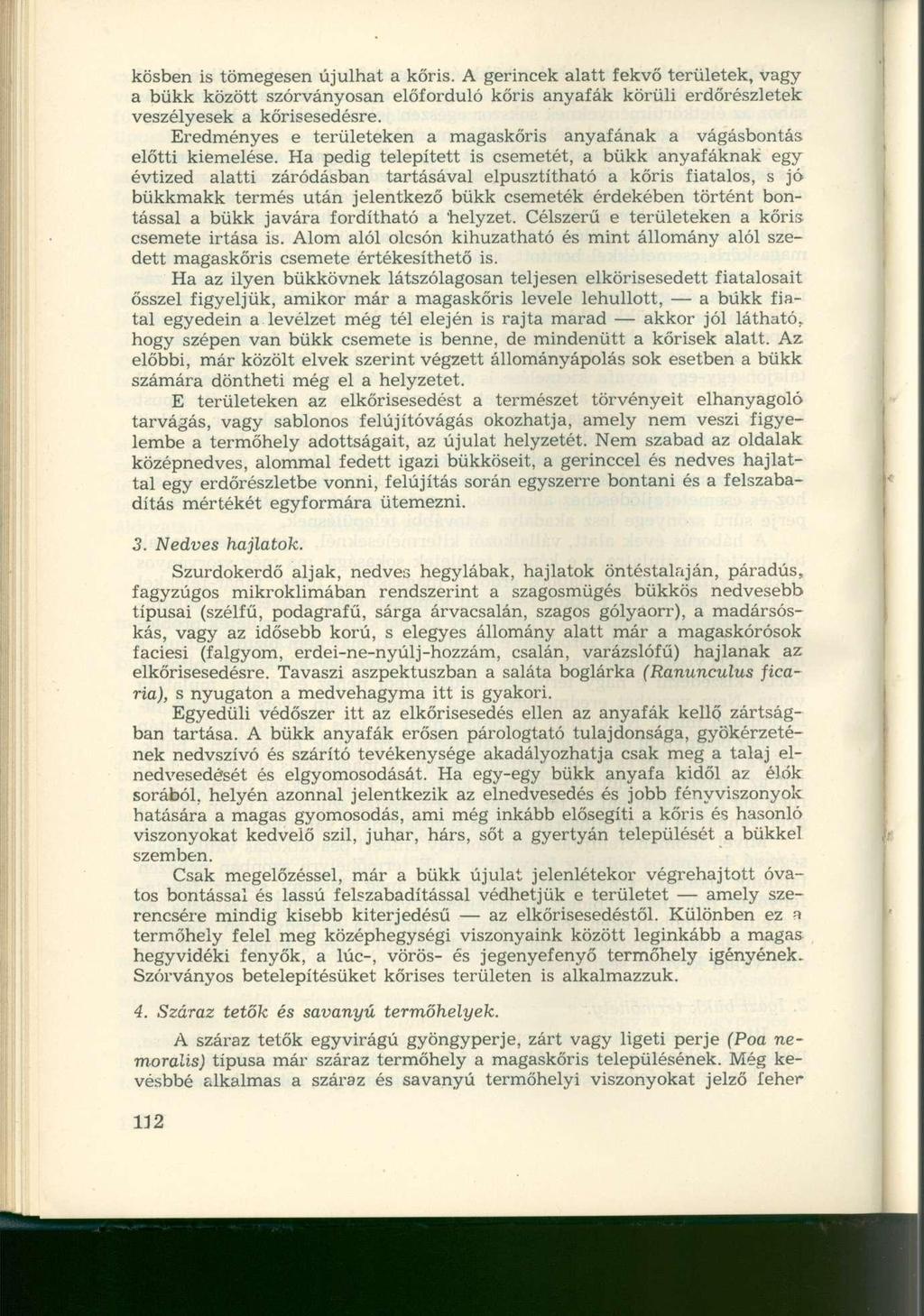 kösben is tömegesen újulhat a kőris. A gerincek alatt fekvő területek, vagy a bükk között szórványosan előforduló kőris anyafák körüli erdőrészletek veszélyesek a kőrisesedésre.
