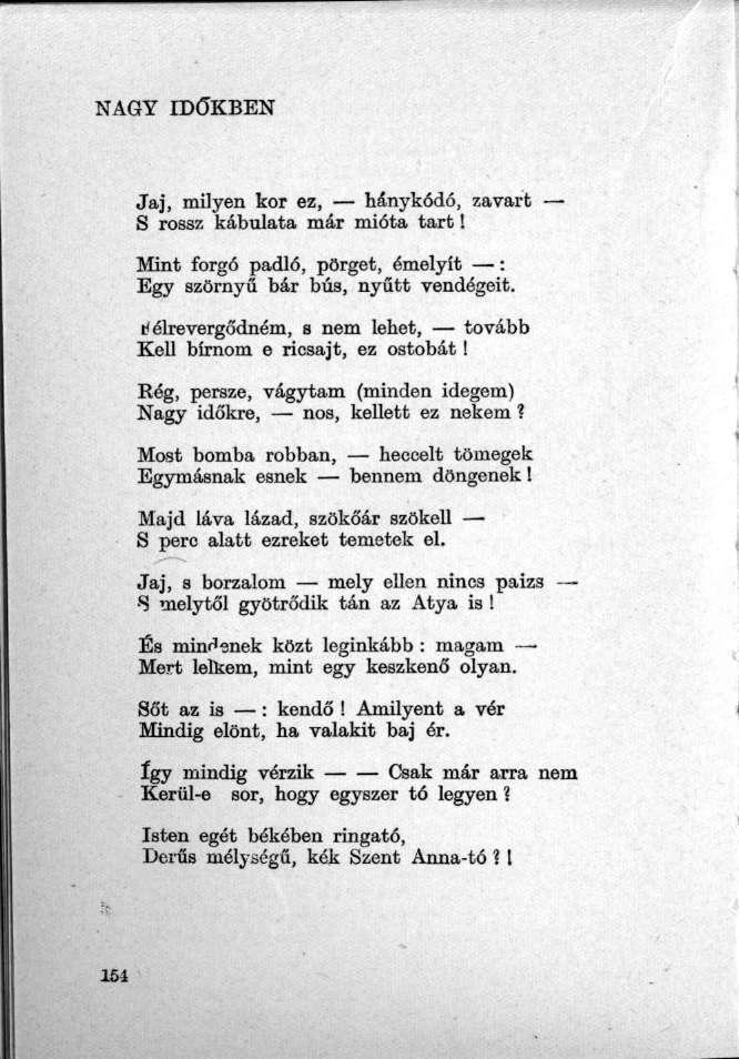 NAGY IDŐKBEN Jaj, milyen kor ez, hánykódó, zavart S rossz kábulata már mióta tart! Mint forgó padló, pörget, émelyit : Egy szörnyű bár bús, nyűtt vendégeit.
