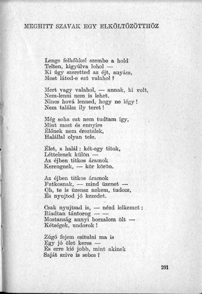 MEGHITT SZAVAK EGY ELKÖLTÖZÖTTHÖZ Lenge felhőkkel szembe a hold Telten, kigyúlva lohol Ki úgy szeretted az éjt, anyám, Most látod-e ezt valahol?