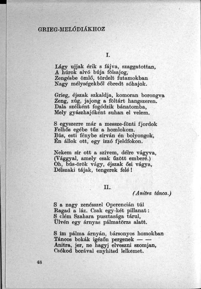 GRIEG-MELÓDIÁKHOZ 48 Lágy ujjak érik s fájva, szaggatottan, A hurok alvó búja fölsajog, Zengésbe ömlő, tördelt futamokban Nagy mélységekből ébredt sóhajok. I.
