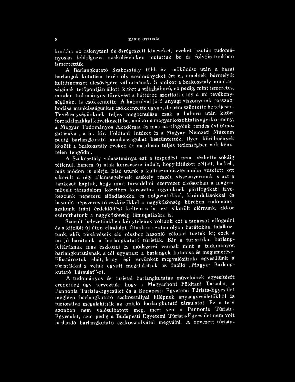 Tevékenységünknek teljes megbénulása csak a háború után kitört forradalmakkal következett be, amikor a magyar közoktatásügyi kormányr a Magyar Tudományos Akadémia és más pártfogóink rendes évi