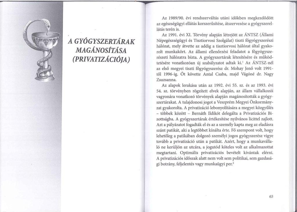 A GYÓGYSZERTÁRAK MAGÁNOSÍTÁSA (PRIVATIZÁCIÓJA) Az 1989/90. évi rendszerváltás utáni időkben megkezdődött az egészségügyi ellátás korszerüsítése, átszervezése a gyógyszerellátás terén is. Az 1991.