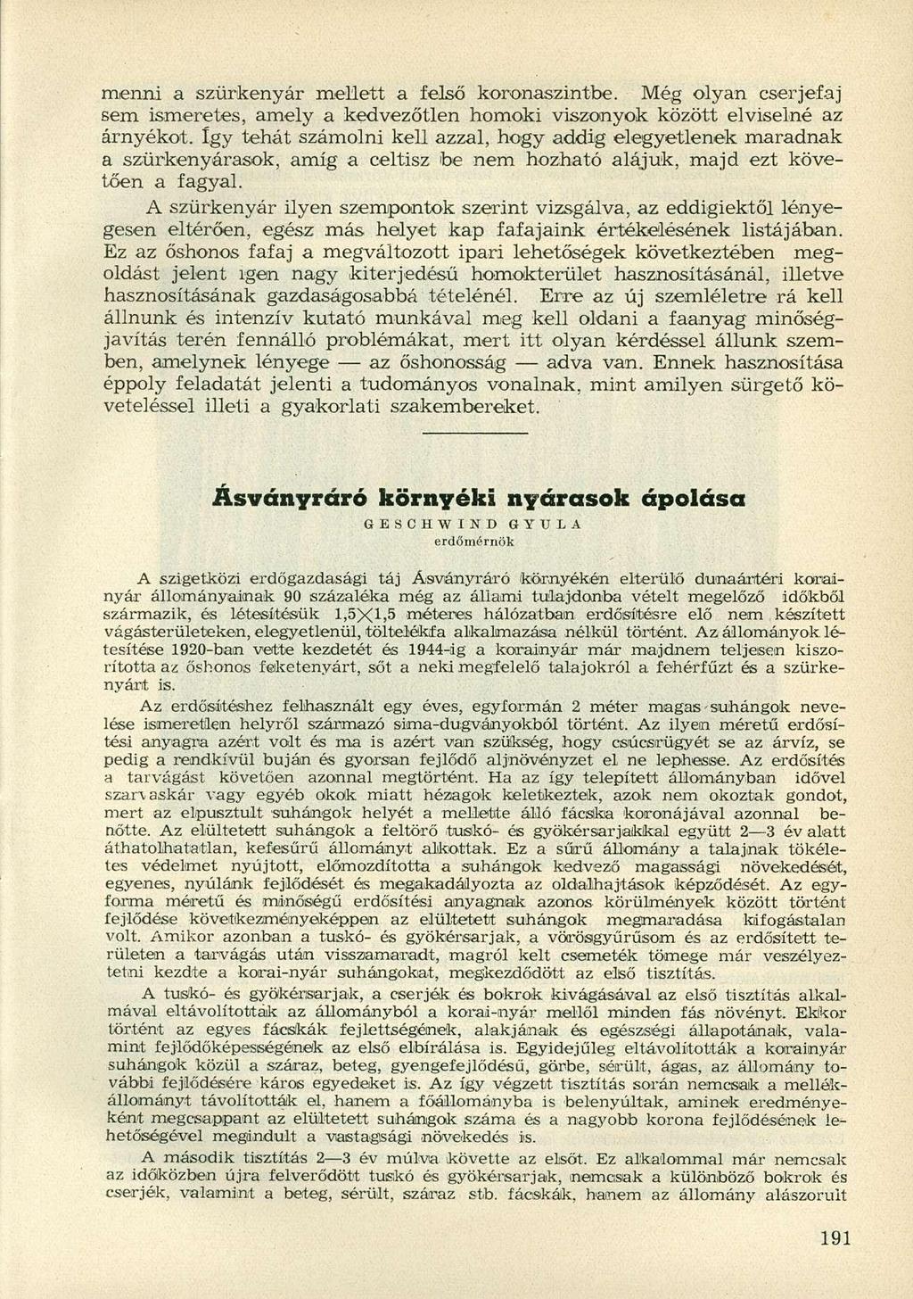 menni a szürkenyár mellett a felső koronaszintbe. Még olyan cserjefaj sem ismeretes, amely a kedvezőtlen homoki viszonyok között elviselné az árnyékot.