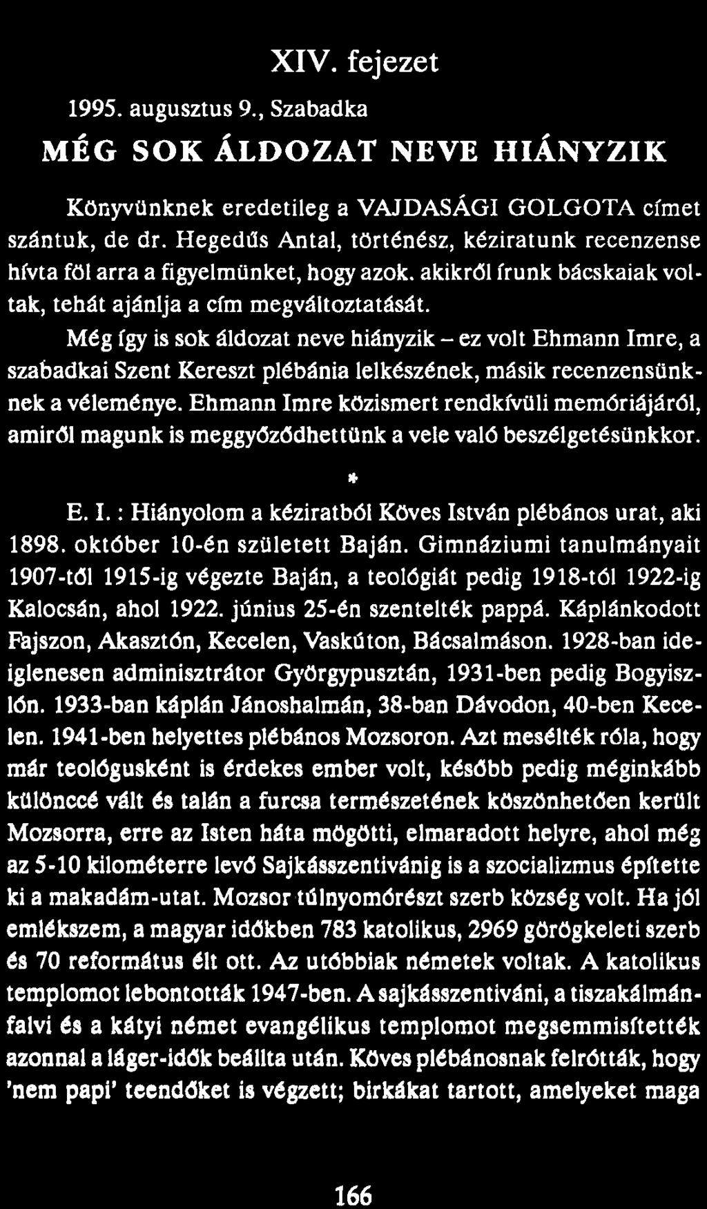 XIV. fejezet 1995. augusztus 9., Szabadka MÉG SOK ÁLDOZAT NEVE HIÁNYZIK Könyvünknek eredetileg a VAJDASÁGI GOLGOTA címet szántuk, de dr.