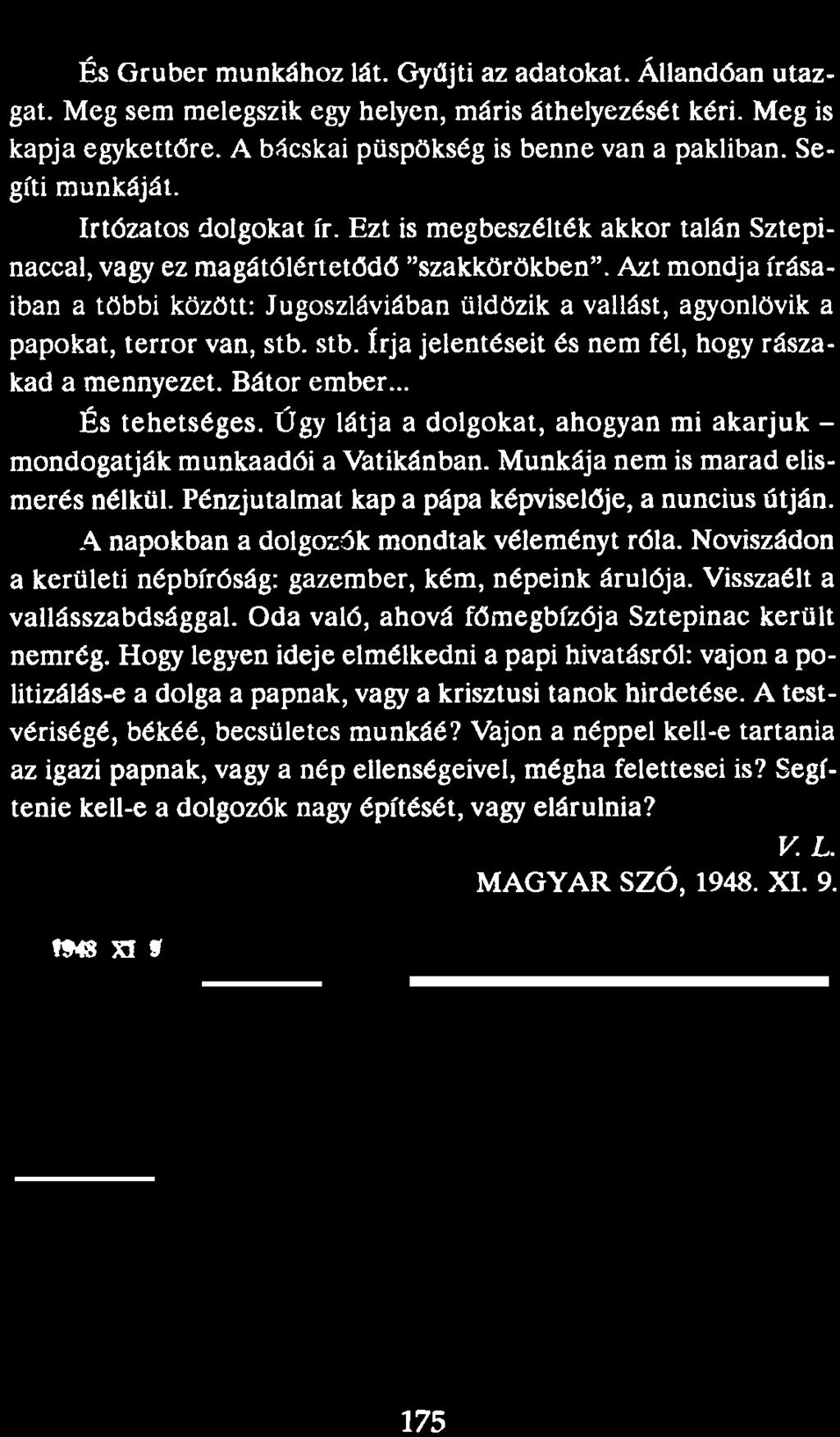 És Gruber munkához lát. Gyűjti az adatokat. Állandóan utazgat. Meg sem melegszik egy helyen, máris áthelyezését kéri. Meg is kapja egykettőre. A bácskai püspökség is benne van a pakliban.