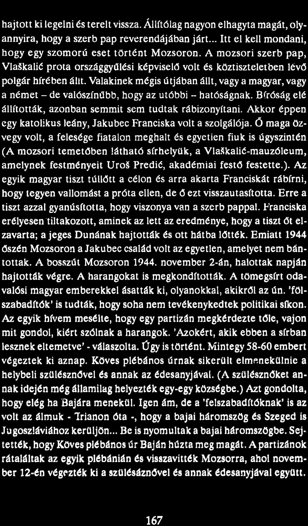 hajtott ki legelni és terelt vissza. Állítólag nagyon elhagyta magát, olyannyira, hogy a szerb pap reverendájában járt... Itt el kell mondani, hogy egy szomorú eset történt Mozsoron.