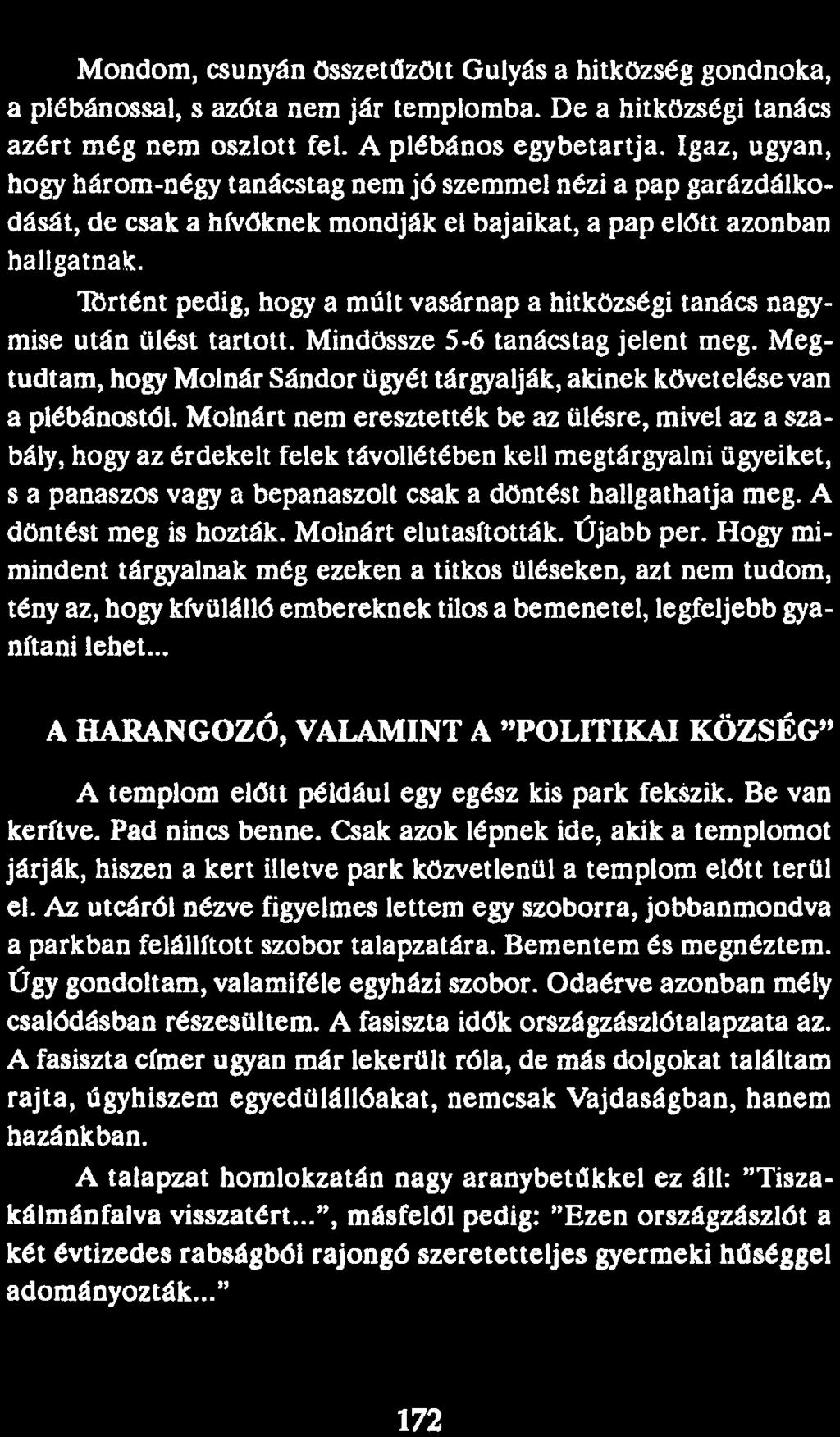 Mondom, csúnyán összetűzött Gulyás a hitközség gondnoka, a plébánossal, s azóta nem jár templomba. De a hitközségi tanács azért még nem oszlott fel. A plébános egybetartja.