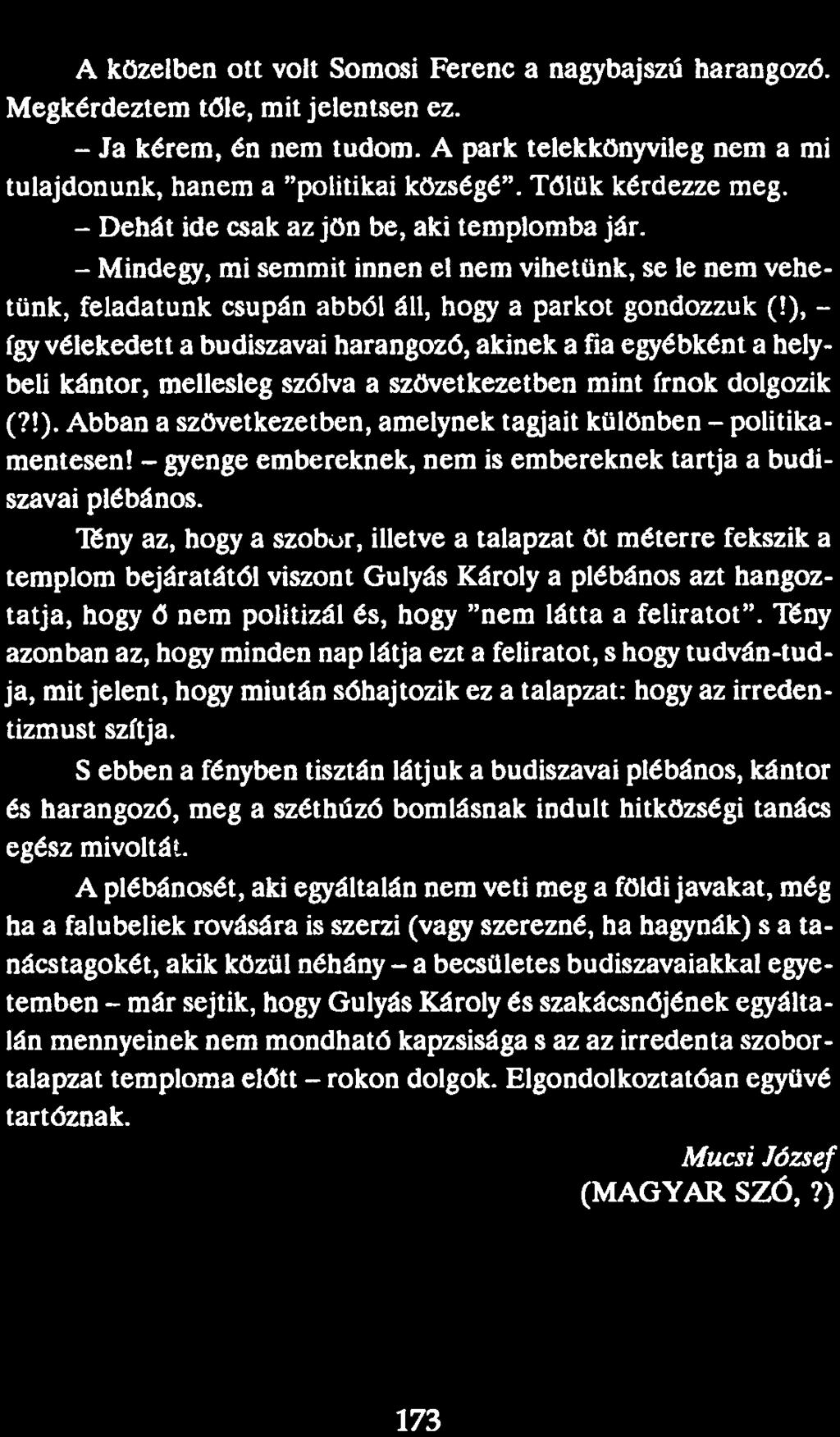 A közelben ott volt Somosi Ferenc a nagybajszú harangozó. Megkérdeztem tőle, mit jelentsen ez. - Ja kérem, én nem tudom. A park telekkönyvileg nem a mi tulajdonunk, hanem a "politikai községé".