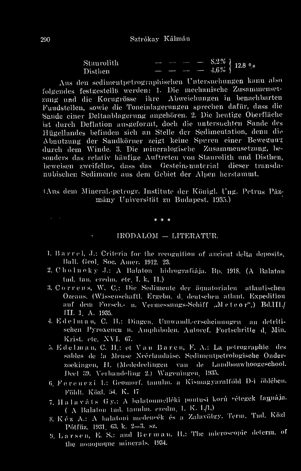 Die lieutige O'berfláche ist durch Deflation ausgeformt, doeli die untersuchten Sande des Hügellandes befinden síeli ári Stelle dér Sedimentation, denn die Abnutzung dér Sandkörner zeigt keine Spuren