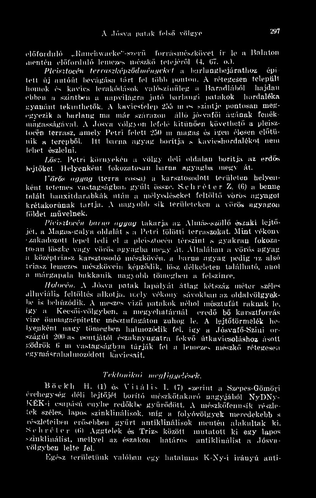 A rétegesen települi homok és kavics lerakódások valószínleg a Baradlából hajdan ebben a szintben a napvilágra jutó barlangi patakok hordaléka gyanánt tekinthetk.