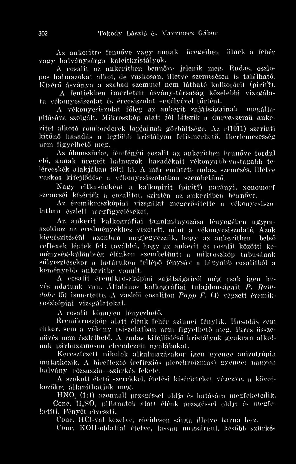 A fentiekben imertetett ásvány-társaság közelebbi vizsgálata vékonyesiszolat és érccsiszolat segélyével történt. A vékonyesiszolat fleg az ankerit sajátságainak megállapítására szolgált.