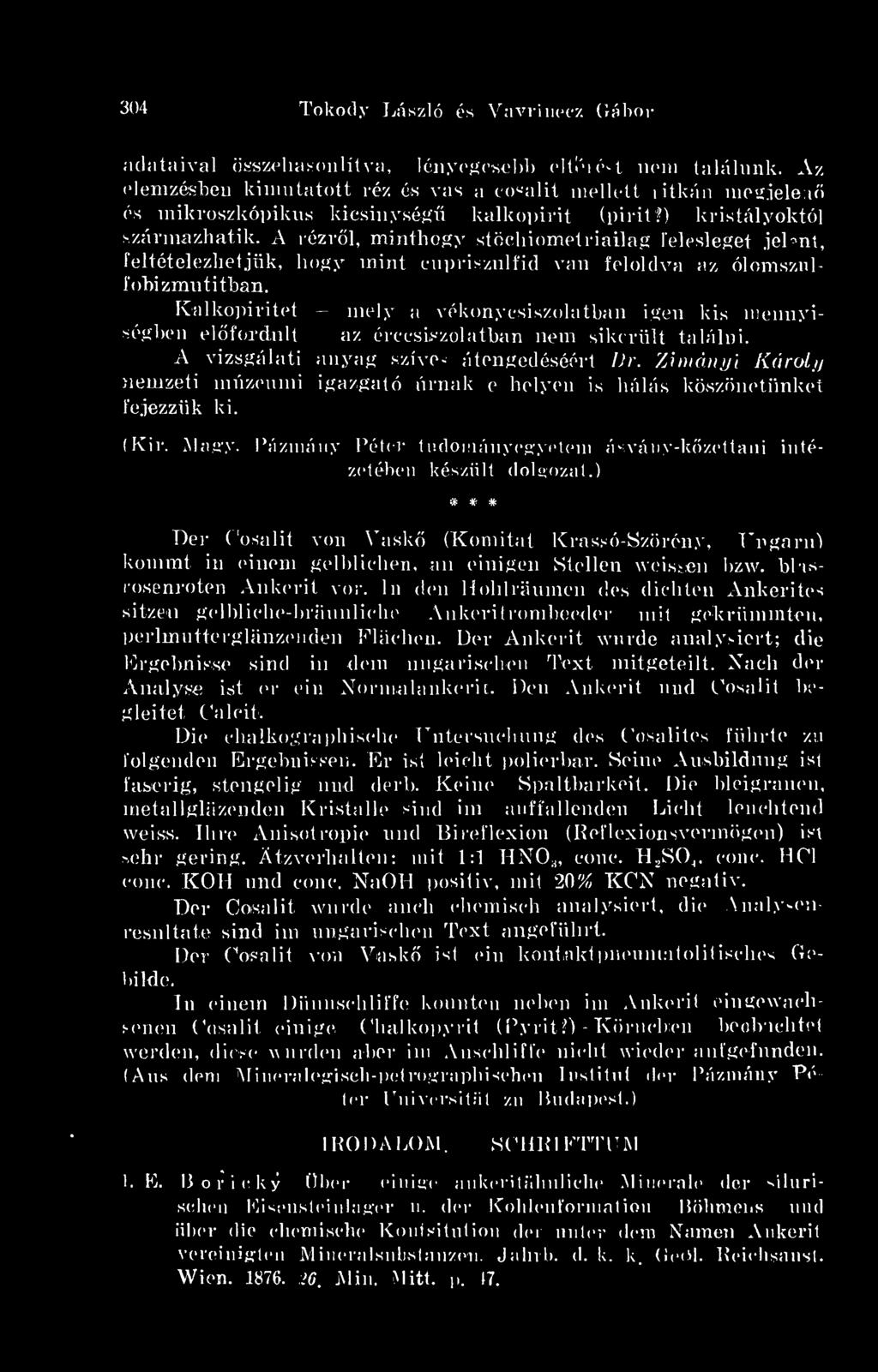A rézrl, minthogy stöchiometriailag telesleget jel nt, feltételezhetjük, hogy mint cupriszulfid van feloldva az ólomszulíbizmutitban.