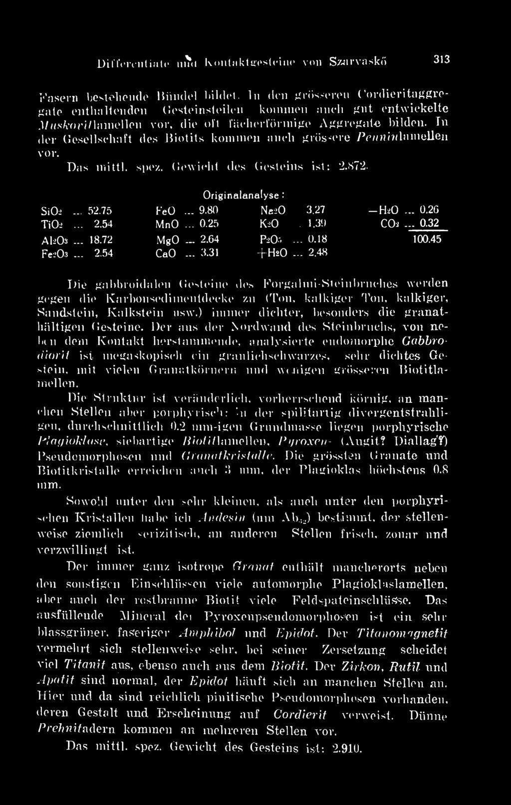 In dér Gesellschaft des Biotits koinmeu aueli grössere Pe/minlamellen vor. Das mittl. spez. G elvidít des Gesteins ist: 2.872. Originalanalyse : SiCh... 52.75 FeO... 9.80 NesO... 3.27 TiOí... 2.54 MnO.