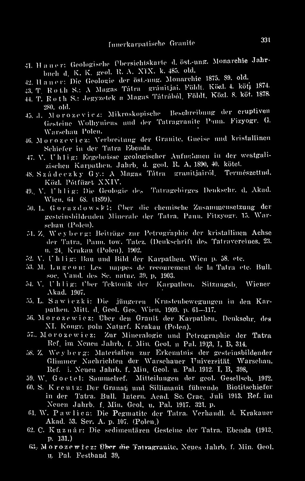 gyzetek a Magas Tátrából. Földt, Közi. 8. kot. 1878. 280. old., 45. J. M o r o ze v i c z: Mikroskopischo Besehreibung elér eruptívon Gesteine Wolhyniens und dér Tatragranite Palin, b izyogr. (r.