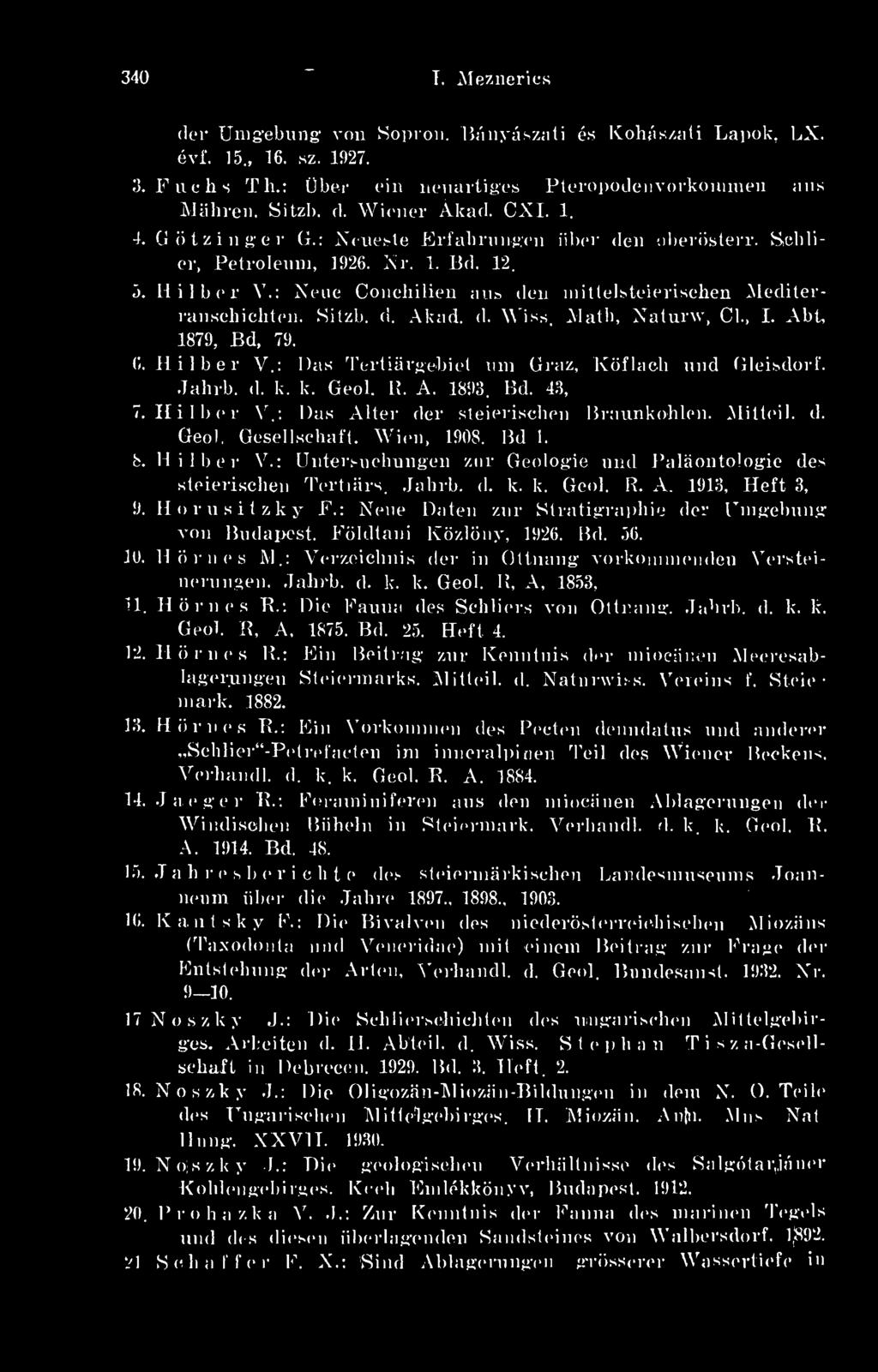 Math, Naturw, Cl., I. Abt, 1879, Bd, 79. 0. H iiber V.: Das Tertiárgebiet uni Graz, Köflach und Gleisdorf. 7. H i Jahrb. d. k. k. Geol, B. A. 1893. Bd. 43, - 1 b e r V.: Das Altéi Geol. Gesel lsehaft.