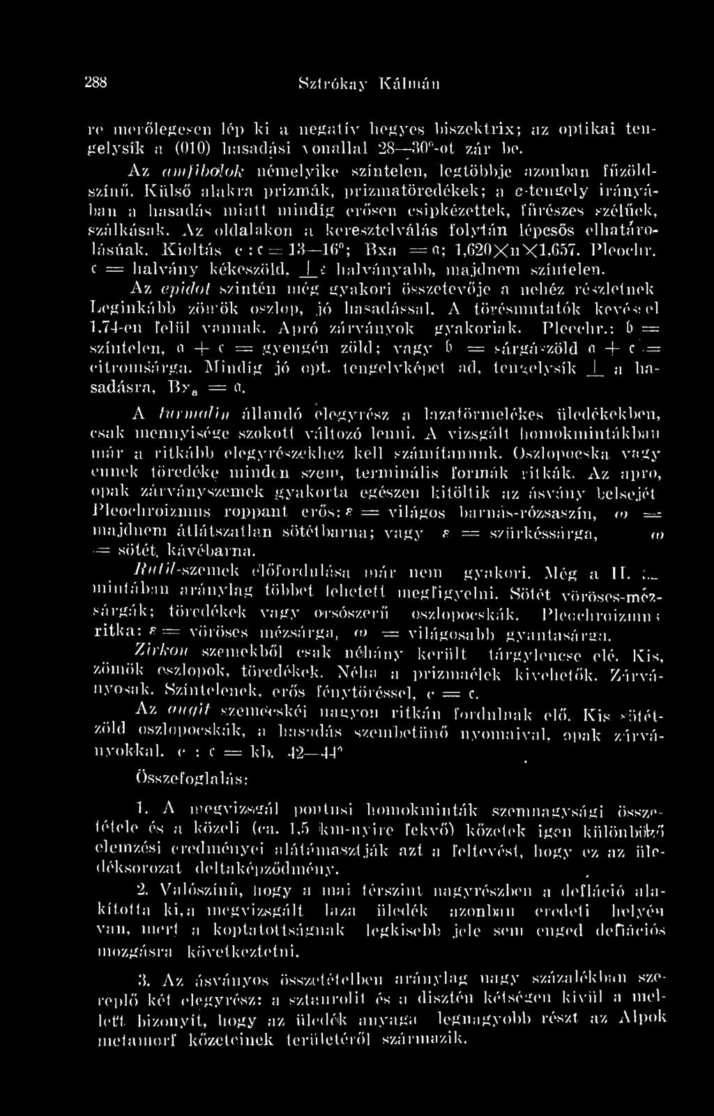 Az oldalakon a keresztelválás folytán lépcss elhatárolásnak. Kioltás c : c = 13 l(i n Bxa ; 1, 620 nx 1,657. Pleochr. c = halvány kékeszöld, I c halványabb, majdnem színtelen.