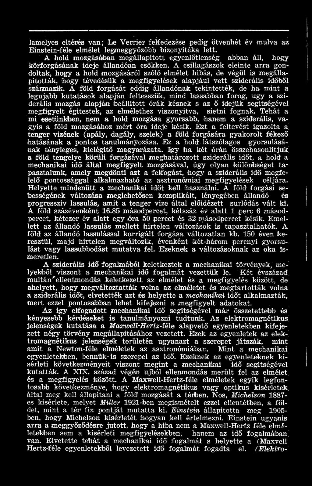 segitségével megfigyelt égitestek, az elmélethez viszonyitva, sietni fognak. Tehát a mi esetünkben, nem a hold mozgása gyorsabb, hanem a sziderális, vagyis a föld mozgásához mért óra ideje késik.