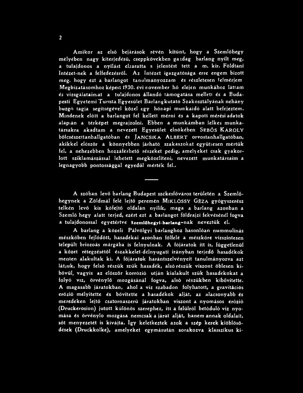 Ebben a munkámban lelkes m unkatársakra akadtam a nevezett Egyesület elnökében SEBŐS KÁROLY bölcsészettanhallgatóban és JANCSIK A ALBERT orvostanhallgatóban, akikkel először a könnyebben járható
