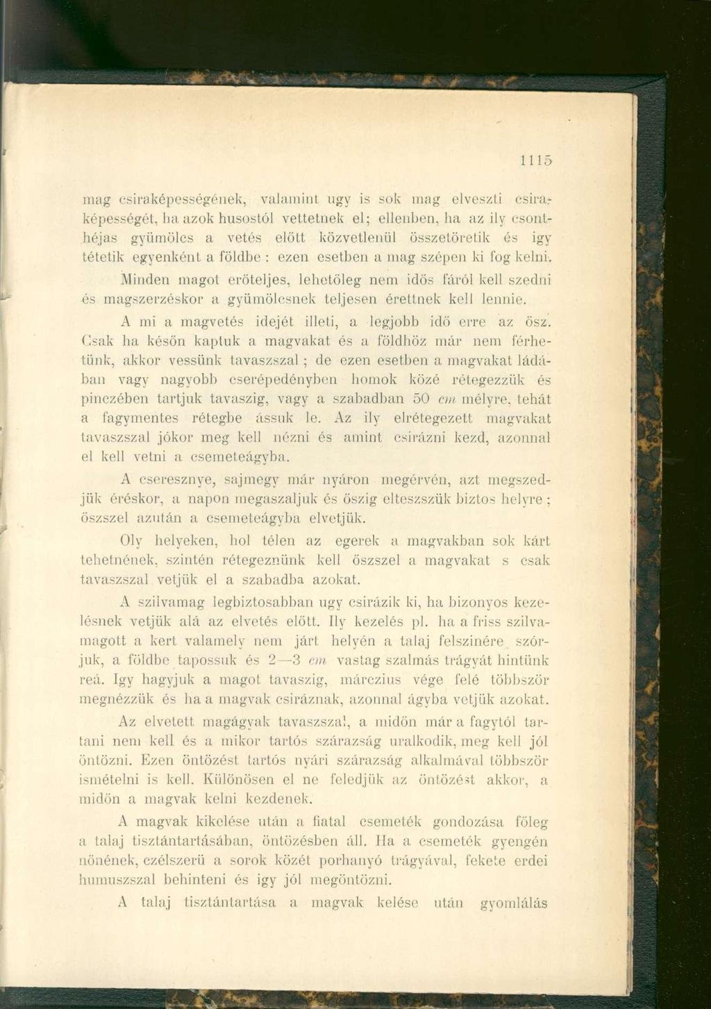 1115 mag csiraképességének, valamint ugy is sok mag elveszti csiraképességét, ha azok húsostól vettetnek el; ellenben, ha az ily csonk héjas gyümölcs a vetés előtt közvetlenül összetöretik és igy
