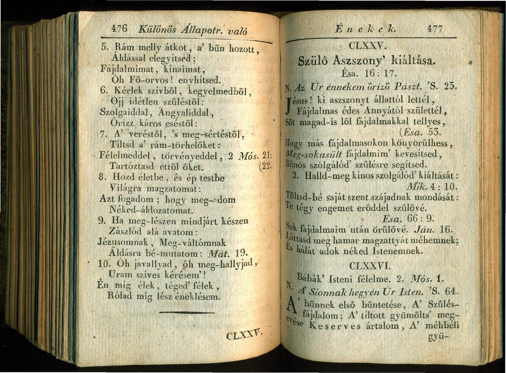 476 Különös Aílapotr. való 5. Hámmelly átkot, al hűn h~;~~-- Aldással elegyíts~,;,. Fá j~almimat, kiúaimat,. Oh.Fő~orvos! envhítsed. 6. ~~l~je~ szivböl, k~gyel~edbol, OJJ idétlen szűléstó] : Szo.