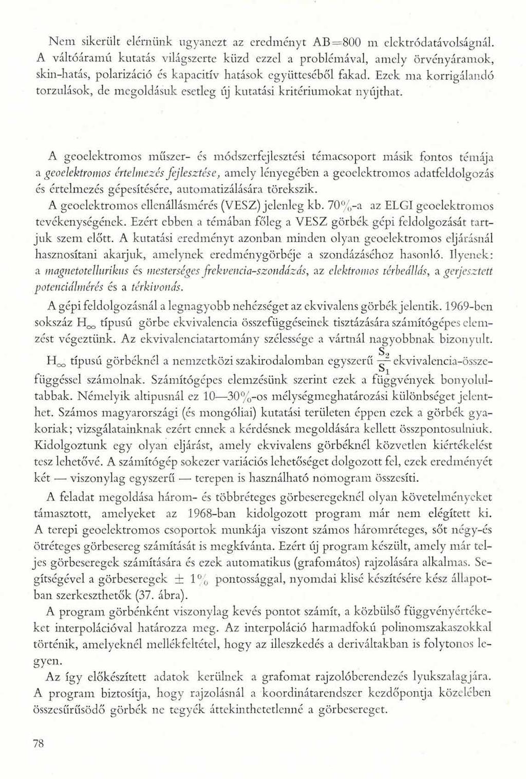 Nem sikerült elérnünk ugyanezt az eredményt AB =800 m elcktródatávolságnál.