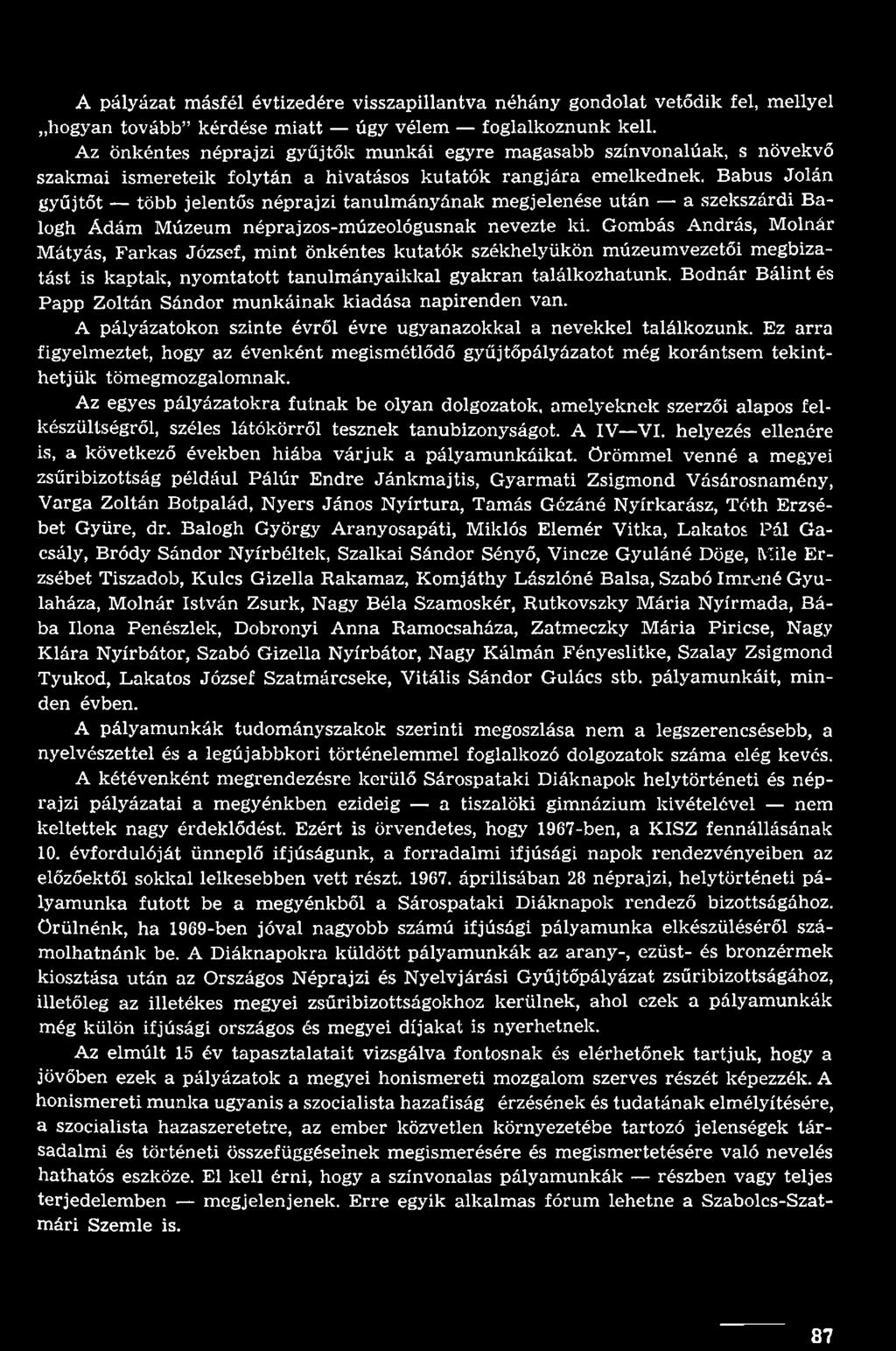Bodnár Bálint és Papp Zoltán Sándor munkáinak kiadása napirenden van. A pályázatokon szinte évről évre ugyanazokkal a nevekkel találkozunk.