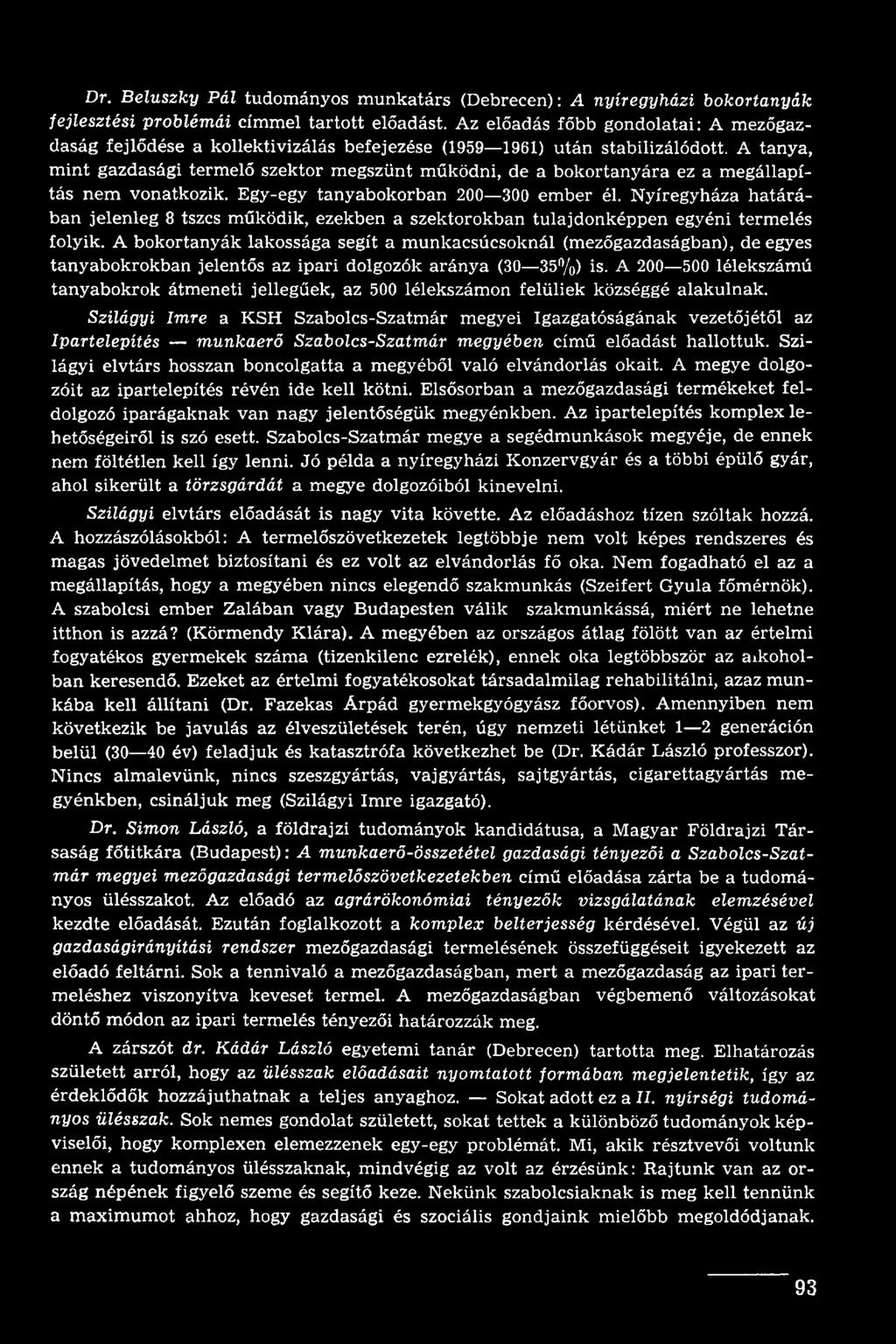 A bokortanyák lakossága segít a munkacsúcsoknál (mezőgazdaságban), de egyes tanyabokrokban jelentős az ipari dolgozók aránya (30 35%) is.