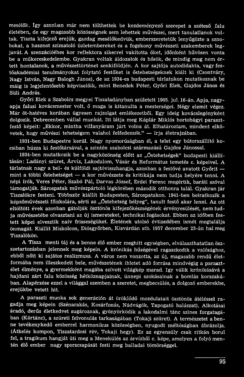 A kor sajtója autodidakta, vagy festőakadémiai tanulmányokat folytató festőket is őstehetségeknek kiált ki (Csontváry, Nagy István, Nagy Balogh János), de az 1934-es budapesti tárlatukon mutatkoznak