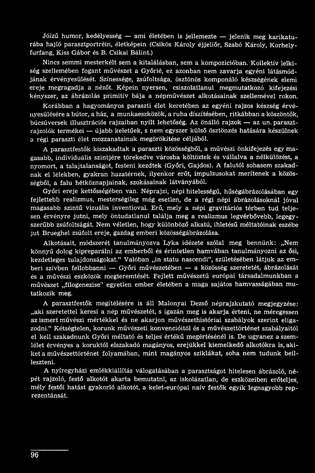 Korábban a hagyományos paraszti élet keretében az egyéni rajzos készség érvényesülésére a bútor, a ház, a munkaeszközök, a ruha díszítésében, ritkábban a köszöntők, búcsúversek illusztrációs