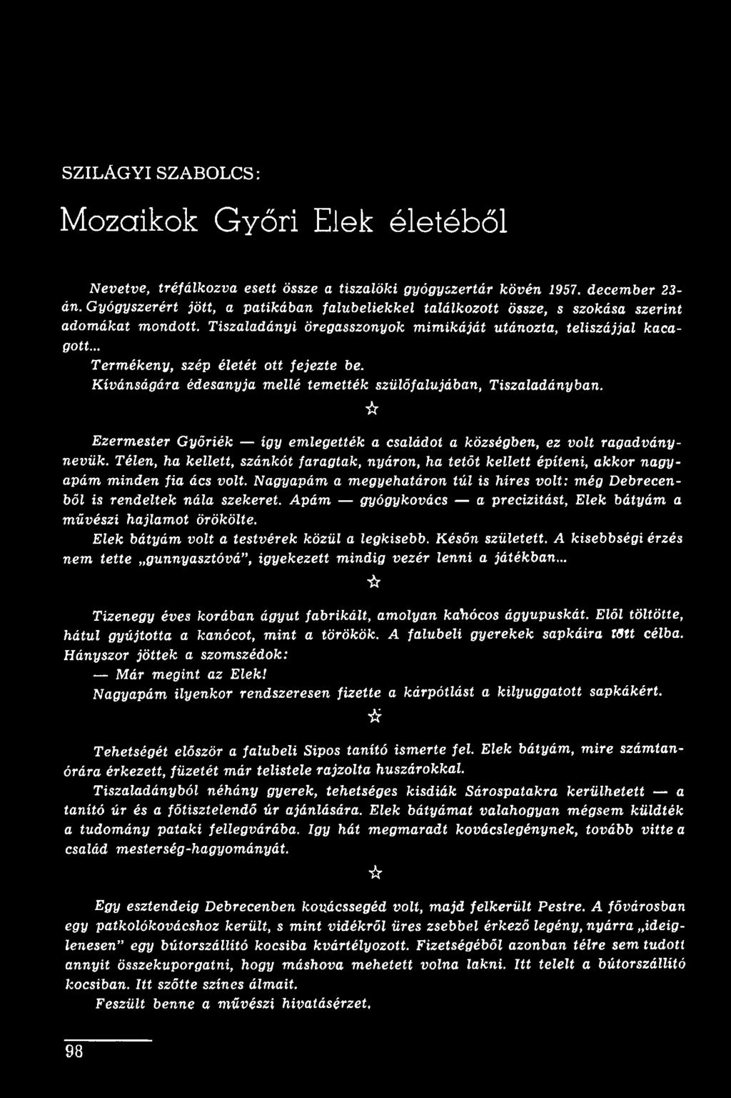 Apám gyógykovács a precizitást, Elek bátyám a művészi hajlamot örökölte. Elek bátyám volt a testvérek közül a legkisebb. Későn született.