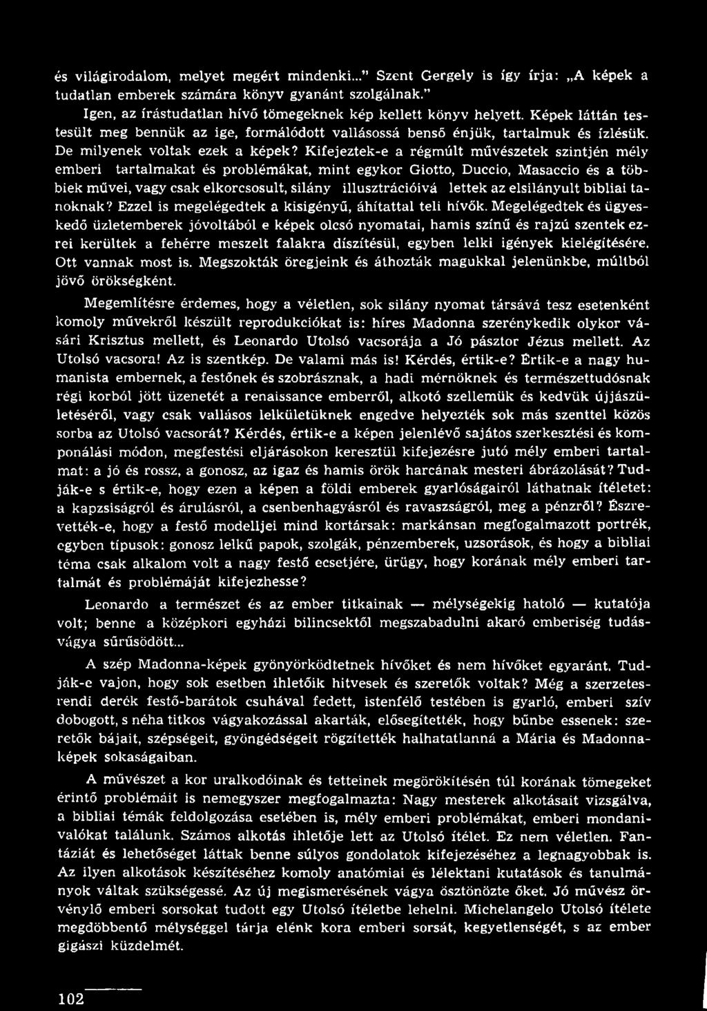 Megelégedtek és ügyeskedő üzletemberek jóvoltából e képek olcsó nyomatai, hamis színű és rajzú szentek ezrei kerültek a fehérre meszelt falakra díszítésül, egyben lelki igények kielégítésére.