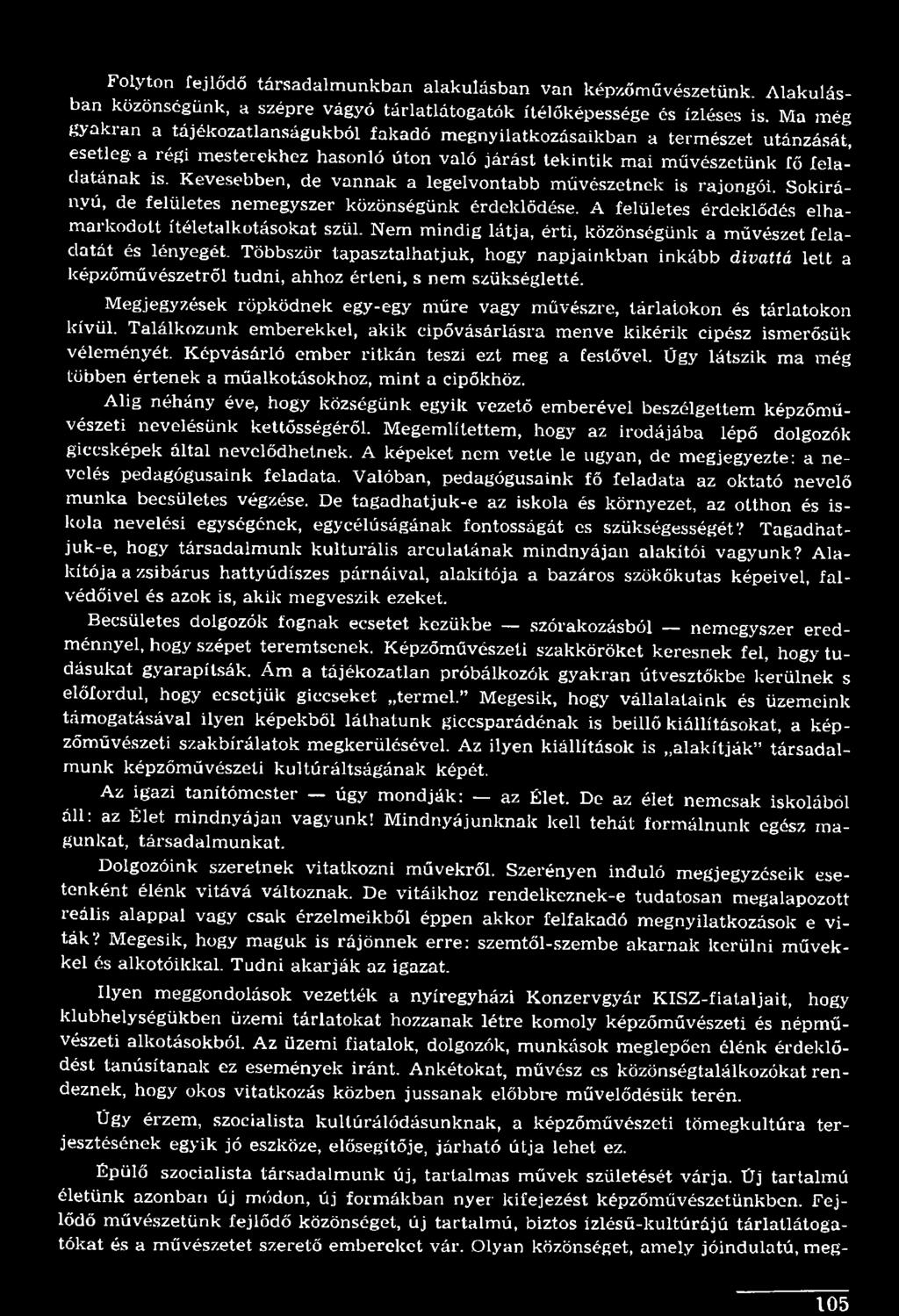 Megjegyzések röpködnek egy-egy műre vagy művészre, tárlaiokon és tárlatokon kívül. Találkozunk emberekkel, akik cipővásárlásra menve kikérik cipész ismerősük véleményét.