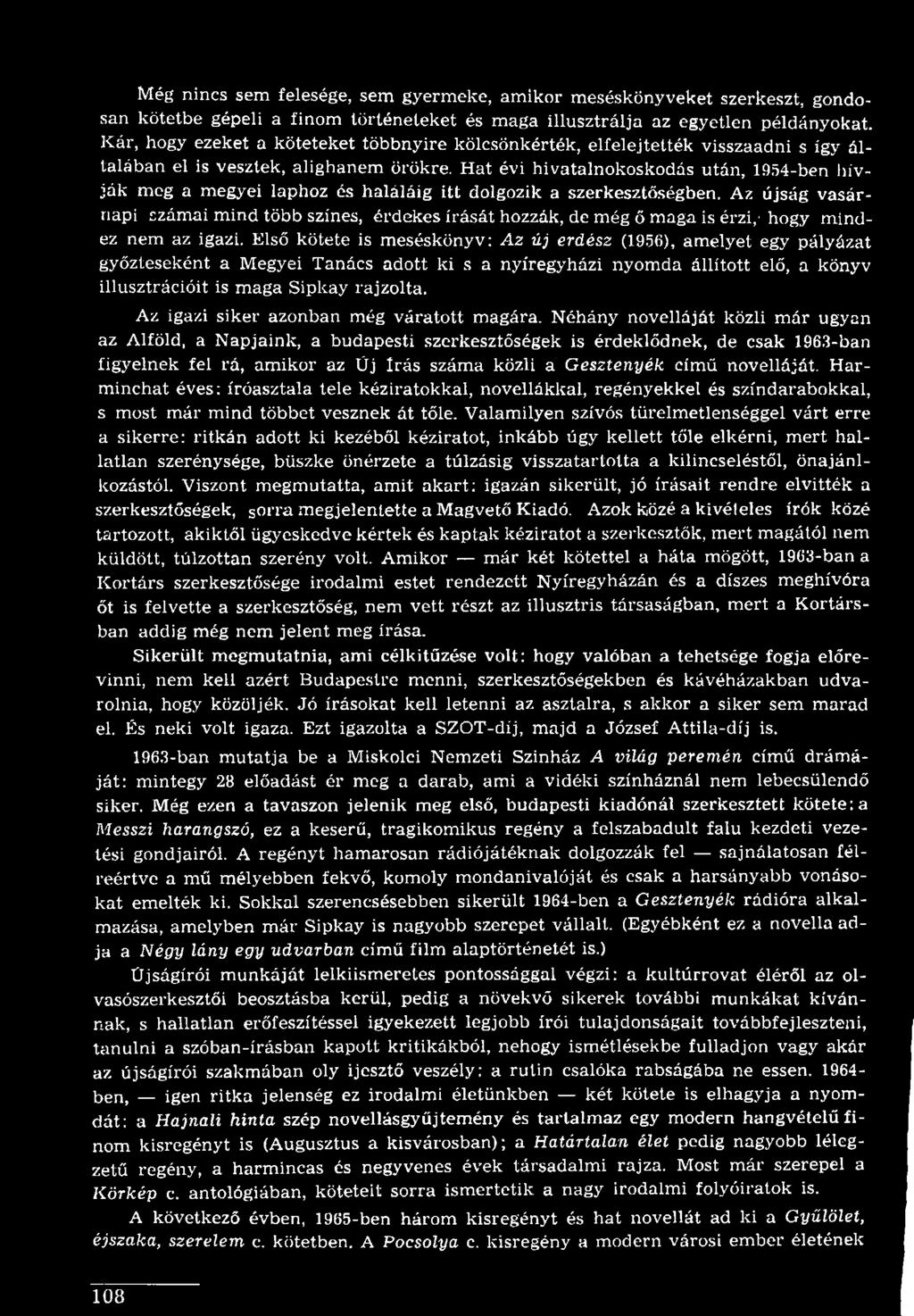 Első kötete is meséskönyv: Az új erdész (1956), amelyet egy pályázat győzteseként a Megyei Tanács adott ki s a nyíregyházi nyomda állított elő, a könyv illusztrációit is maga Sipkay rajzolta.