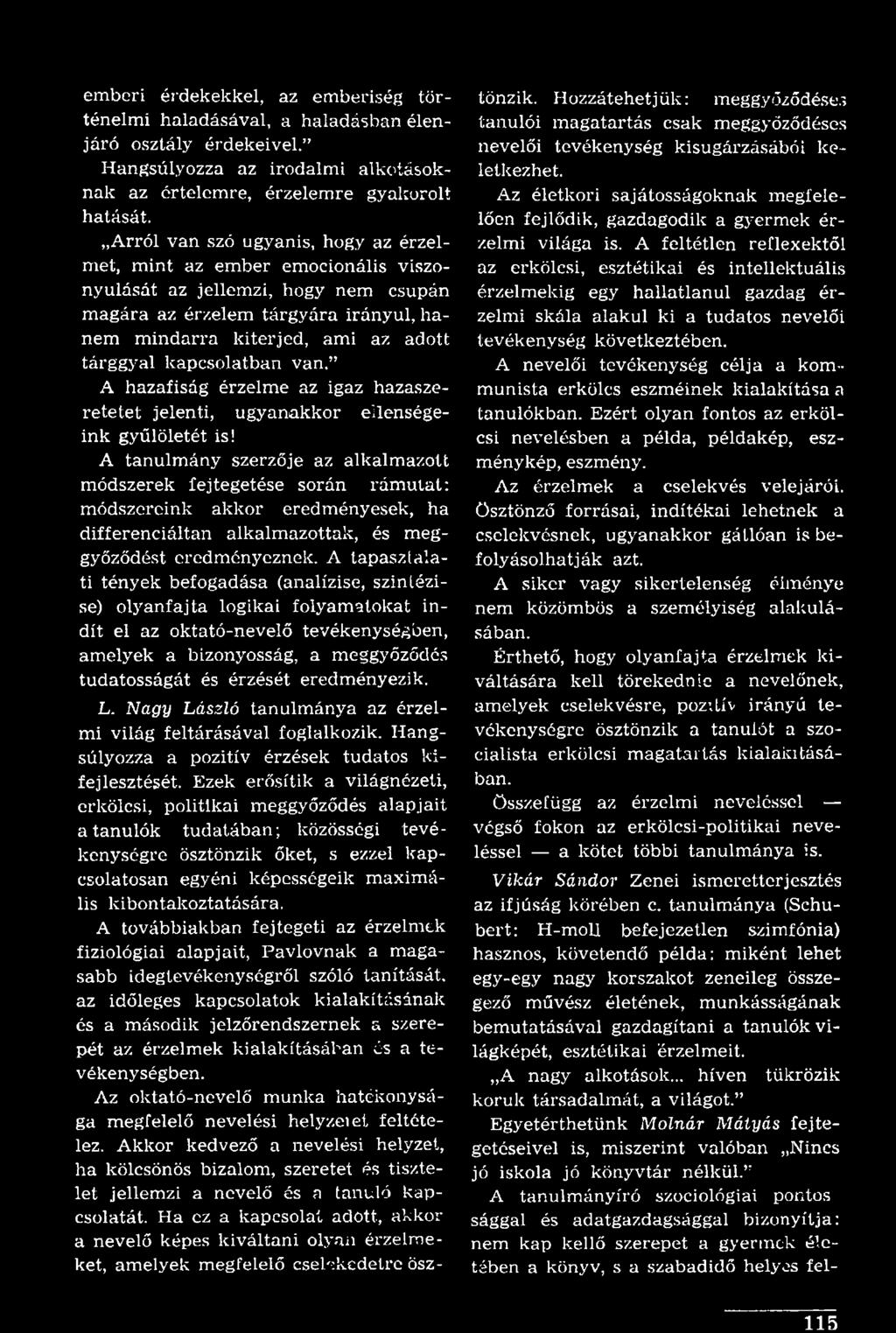 A tapasztalati tények befogadása (analízise, szintézise) olyanfajta logikai folyamatokat indít el az oktató-nevelő tevékenységben, amelyek a bizonyosság, a meggyőződés tudatosságát és érzését