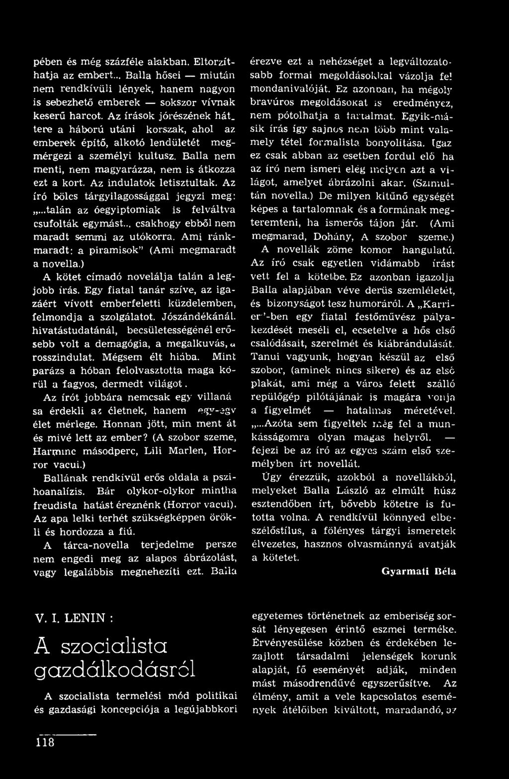 Az író bölcs tárgyilagossággal jegyzi meg:...talán az óegyiptomiak is felváltva csúfolták egymást... csakhogy ebből nem maradt semmi az utókorra. Ami ránkmaradt: a piramisok (Ami megmaradt a novella.