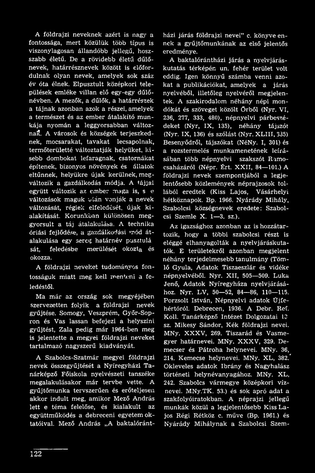 helyükre újak kerülnek, megváltozik a gazdálkodás módja. A tájjal együtt változik az ember maga is, s e változások maguk után vonják a nevek változását, régiek elfeledését, újak kialakítását.