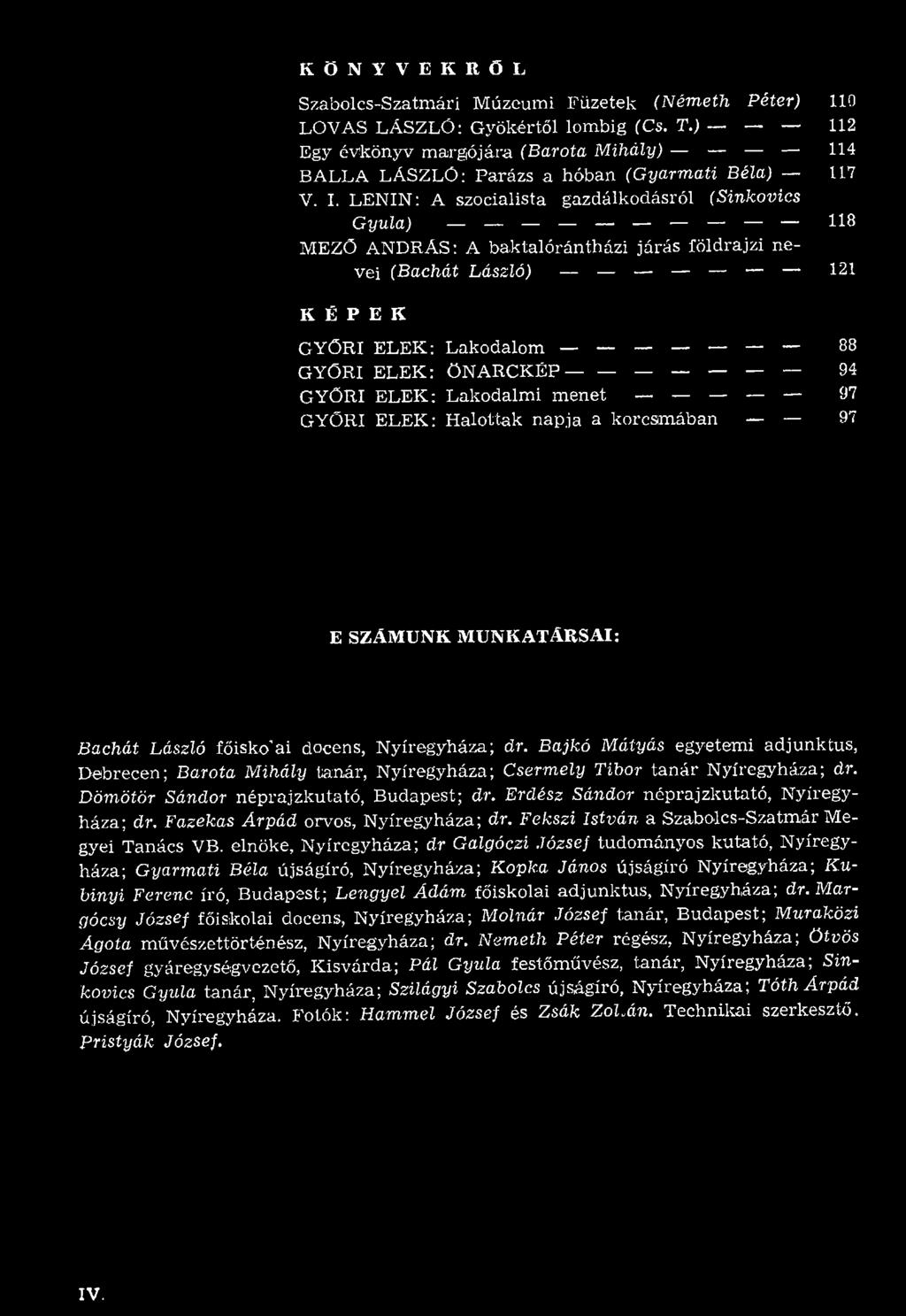Bajkó Mátyás egyetemi adjunktus, D ebrecen; Barota Mihály tanár, N yíregyháza; Csermely Tibor ta n á r N yíregyháza; dr. Dömötör Sándor néprajzkutató, B udapest; dr.