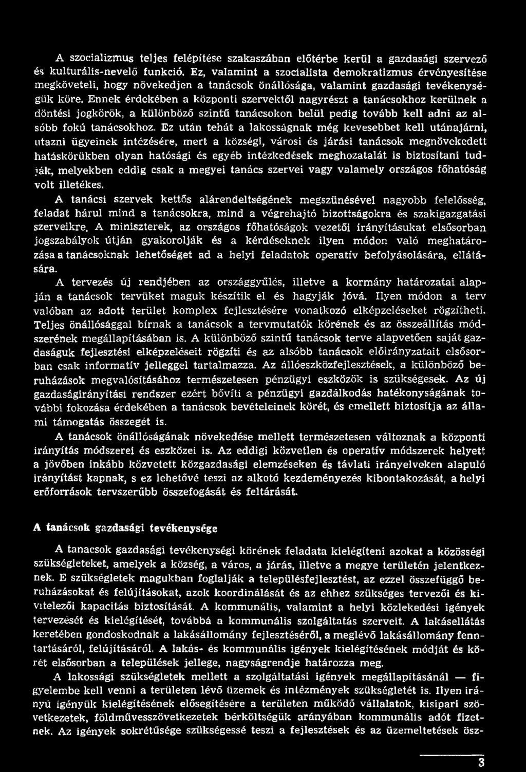 Ennek érdekében a központi szervektől nagyrészt a tanácsokhoz kerülnek a döntési jogkörök, a különböző szintű tanácsokon belül pedig tovább kell adni az alsóbb fokú tanácsokhoz.