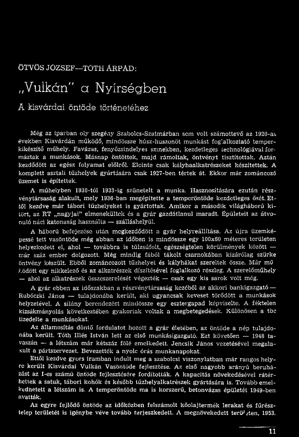 Ettől kezdve már tábori tűzhelyeket is gyártottak. Amikor a második világháború kitört, az RT nagyjai elmenekültek és a gyár gazdátlanul maradt.