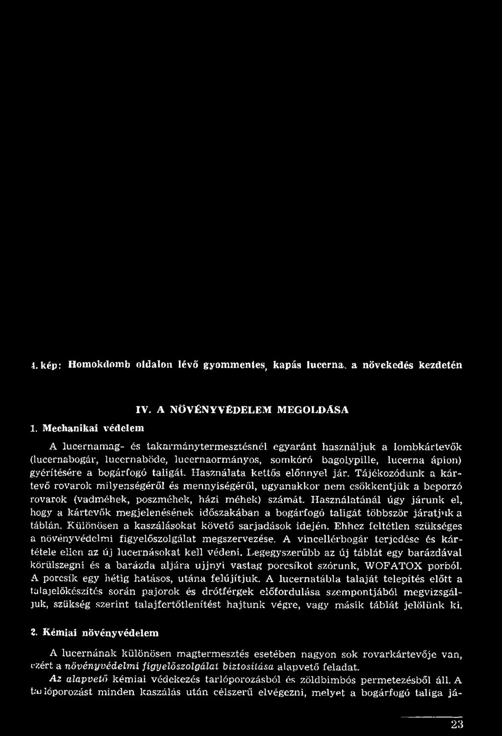 Használatánál úgy járunk el, hogy a kártevők megjelenésének időszakában a bogárfogó taligát többször járatjuk a táblán. Különösen a kaszálásokat követő sarjadások idején.
