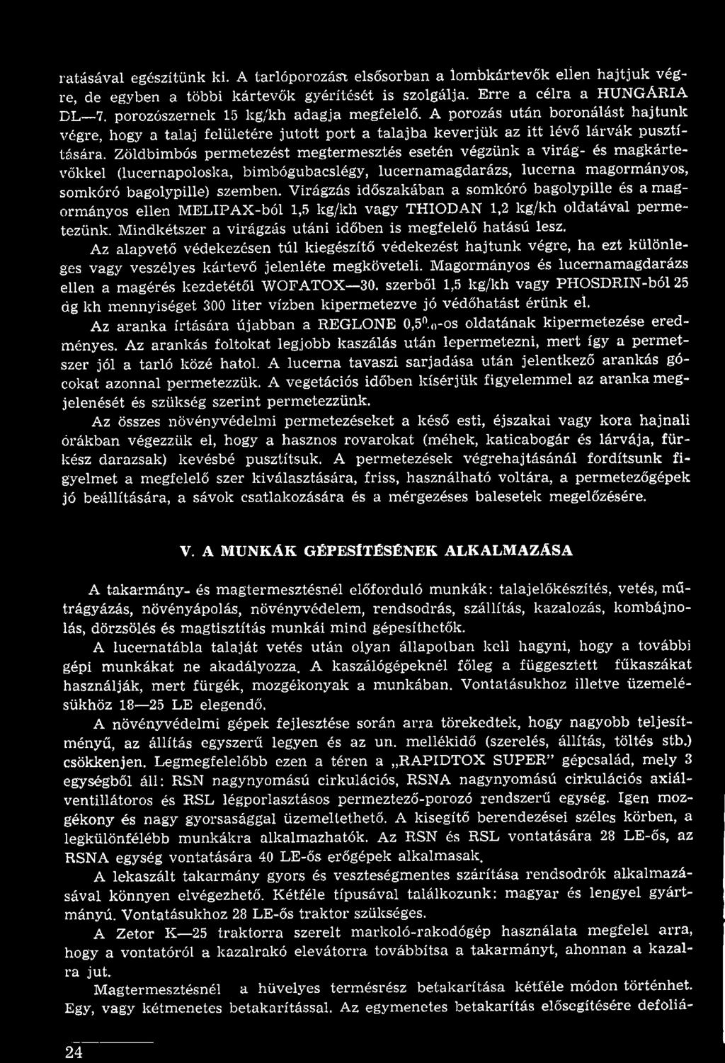 Az alapvető védekezésen túl kiegészítő védekezést hajtunk végre, ha ezt különleges vagy veszélyes kártevő jelenléte megköveteli. Magormányos és lucernamagdarázs ellen a magérés kezdetétől WOFATOX 30.