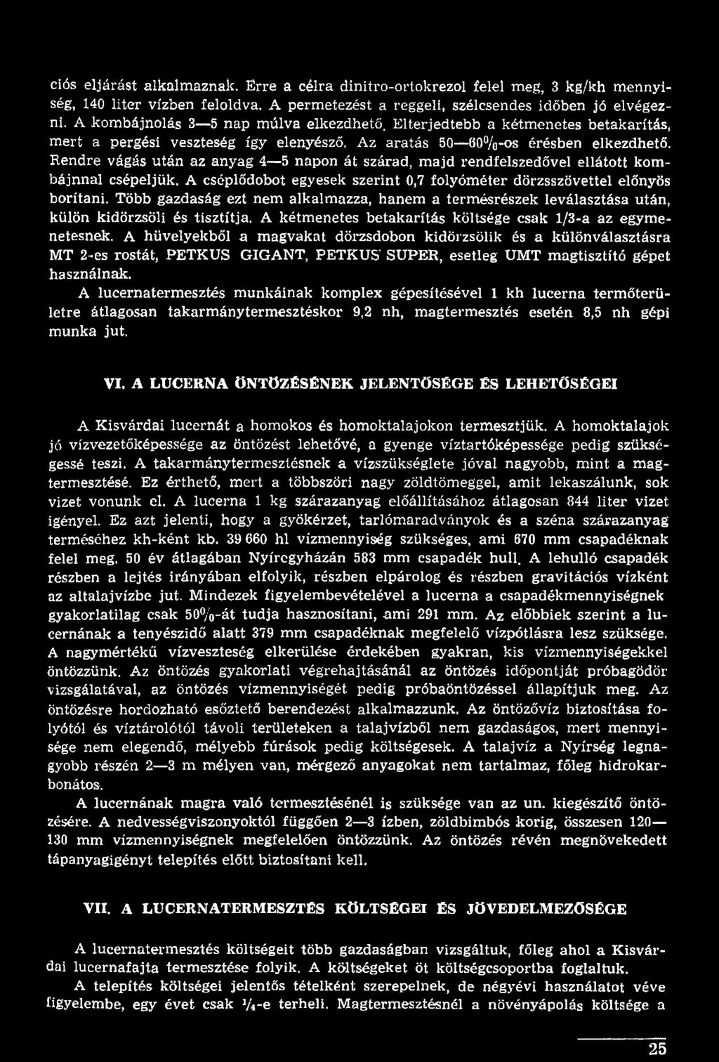 A hüvelyekből a magvakat dörzsdobon kidörzsölik és a különválasztásra MT 2-es rostát, PETKUS GIGANT, PETKUS' SUPER, esetleg UMT magtisztító gépet használnak.