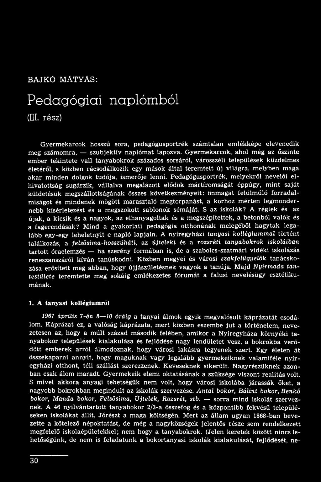 forradalmiságot és mindenek mögött marasztaló megtorpanást, a korhoz mérten legmondernebb kísérletezést és a megszokott sablonok sémáját. S az iskolák?