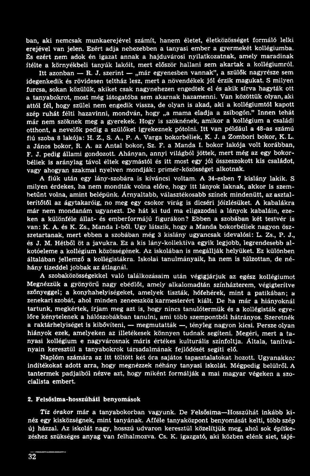 Van közöttük olyan, aki attól fél, hogy szülei nem engedik vissza, de olyan is akad, aki a kollégiumtól kapott szép ruhát félti hazavinni, mondván, hogy a mama eladja a zsibogón.